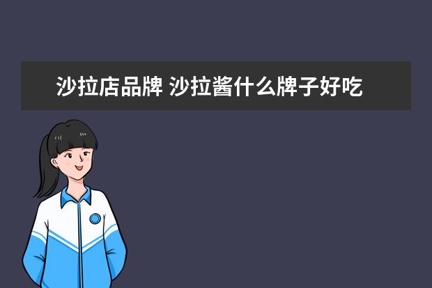 沙拉店品牌 沙拉酱什么牌子好吃
