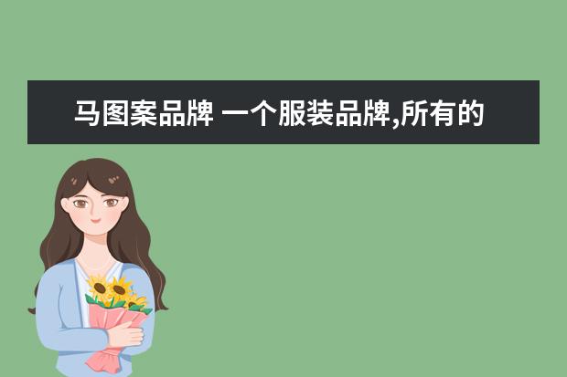 马图案品牌 一个服装品牌,所有的图案只有马,是什么牌子啊? - 百...