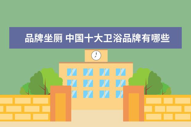 品牌坐厕 中国十大卫浴品牌有哪些