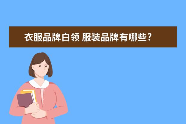 衣服品牌白领 服装品牌有哪些?