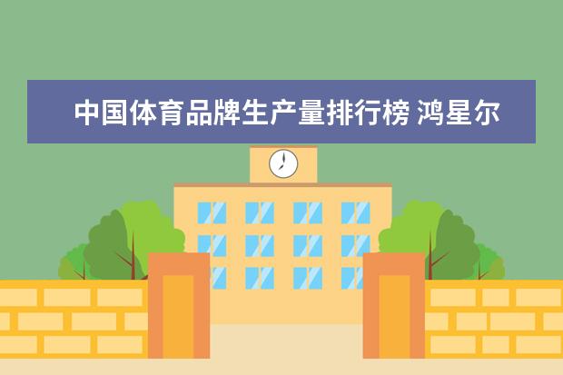 中国体育品牌生产量排行榜 鸿星尔克销售数据排行榜(鸿星尔克在中国运动品牌中排名第几)