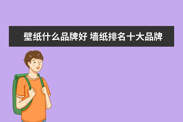 壁纸什么品牌好 墙纸排名十大品牌是什么?