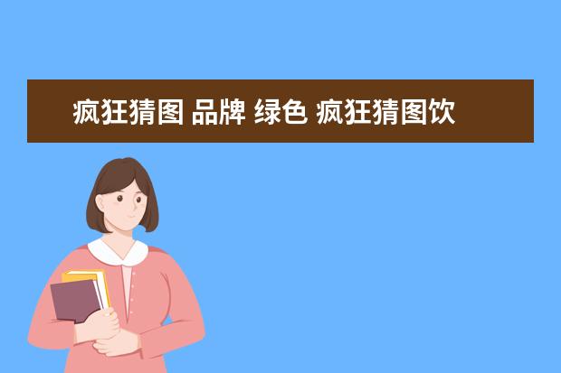 疯狂猜图 品牌 绿色 疯狂猜图饮料品牌答案