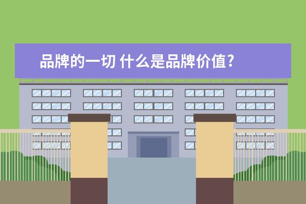 品牌的一切 什么是品牌价值?