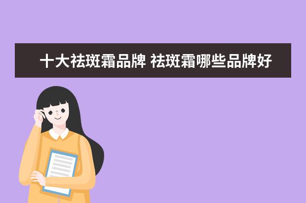 十大祛斑霜品牌 祛斑霜哪些品牌好