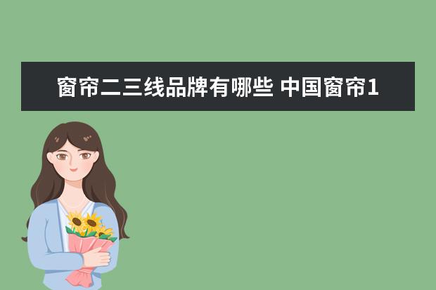 窗帘二三线品牌有哪些 中国窗帘10大品牌都有哪些?