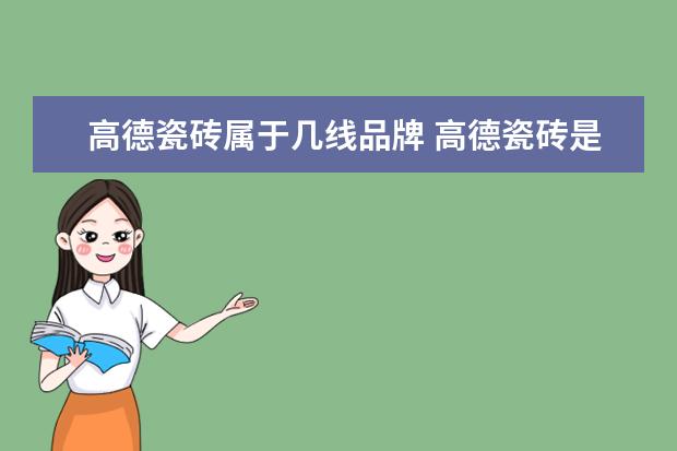 高德瓷砖属于几线品牌 高德瓷砖是几线品牌介绍