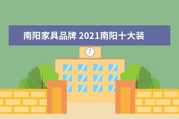 南阳家具品牌 2021南阳十大装修公司口碑排名?