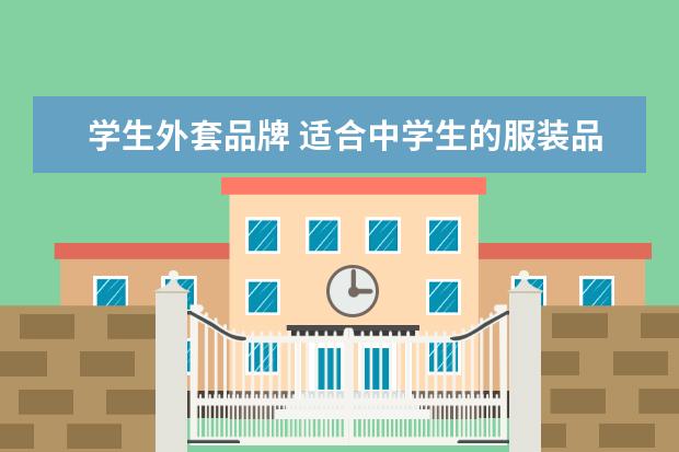 学生外套品牌 适合中学生的服装品牌有哪些、
