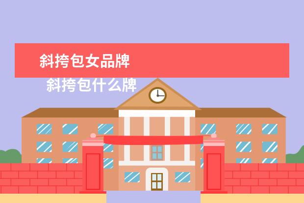 斜挎包女品牌 
  斜挎包什么牌子比较好3