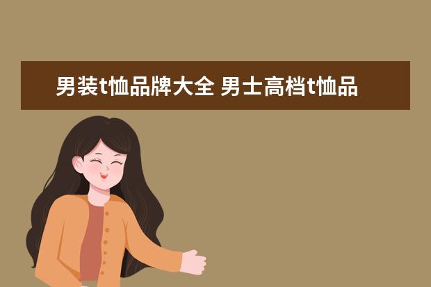 男装t恤品牌大全 男士高档t恤品牌大全