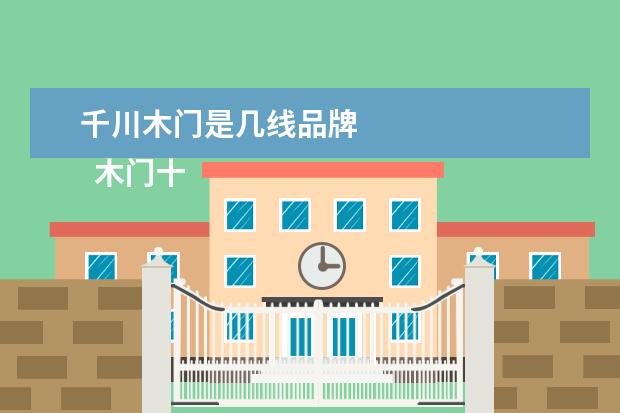 千川木门是几线品牌 
  木门十大有哪些