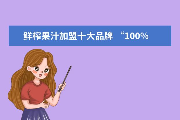 鲜榨果汁加盟十大品牌 “100%纯果汁”真的纯吗