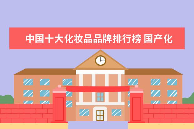 中国十大化妆品品牌排行榜 国产化妆品牌排行榜前十名