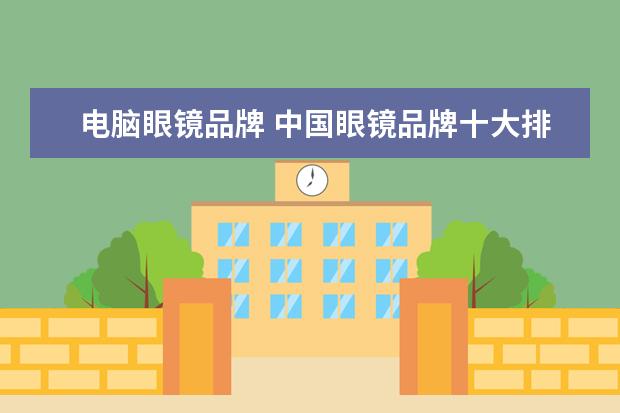 电脑眼镜品牌 中国眼镜品牌十大排名有哪些?