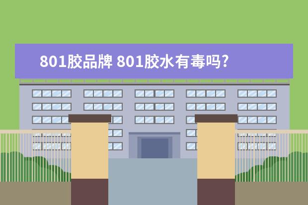 801胶品牌 801胶水有毒吗?有什么胶水能代替801 胶水。 - 百度...