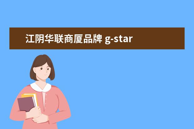 江阴华联商厦品牌 g-star 欧洲 有人说中国的GSTAR都是假货