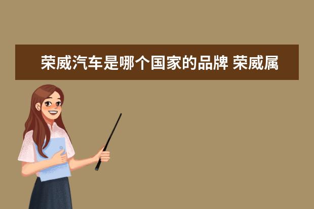 荣威汽车是哪个国家的品牌 荣威属于哪个品牌旗下的车