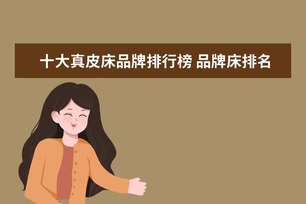 十大真皮床品牌排行榜 品牌床排名前十名