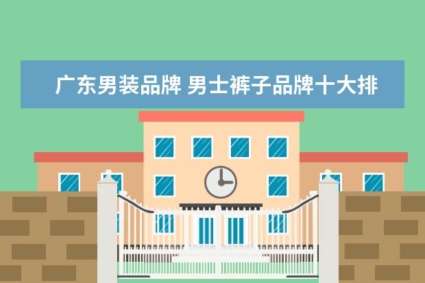 广东男装品牌 男士裤子品牌十大排名