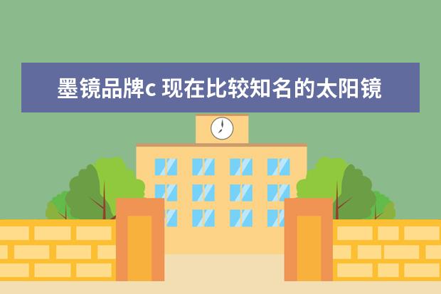 墨镜品牌c 现在比较知名的太阳镜品牌有哪些?