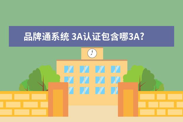 品牌通系统 3A认证包含哪3A?有什么作用?