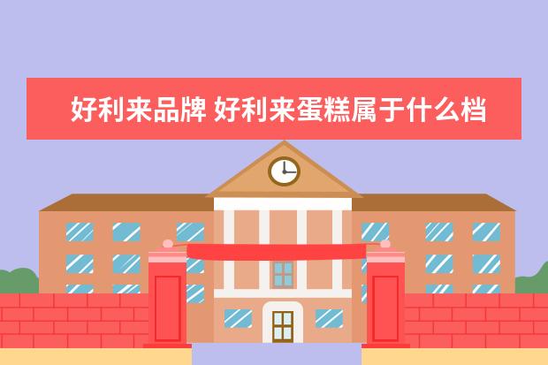 好利来品牌 好利来蛋糕属于什么档次