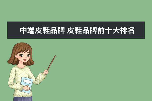 中端皮鞋品牌 皮鞋品牌前十大排名男士皮鞋