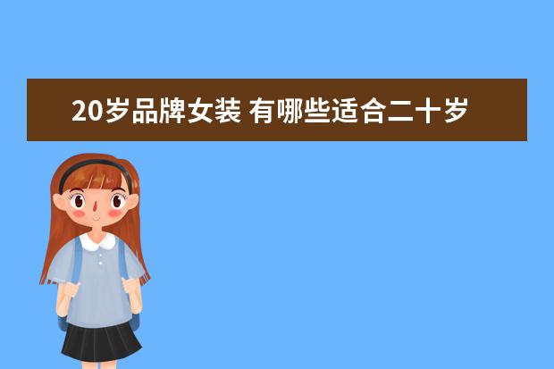 20岁品牌女装 有哪些适合二十岁女生的服装品牌?