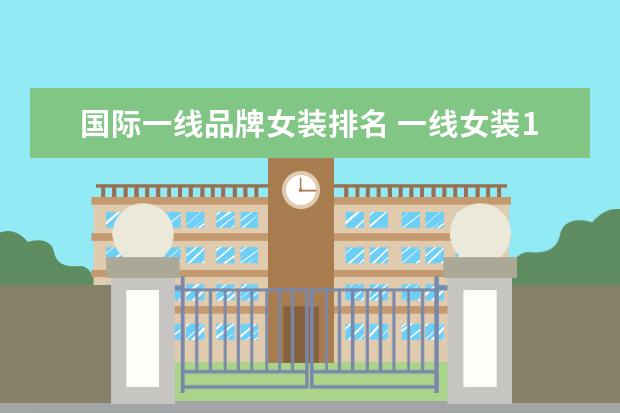 国际一线品牌女装排名 一线女装10大品牌