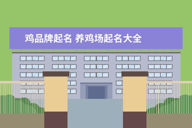 鸡品牌起名 养鸡场起名大全