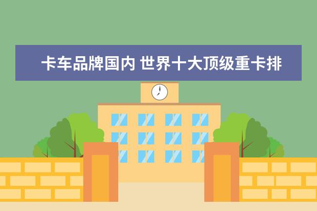 卡车品牌国内 世界十大顶级重卡排行榜