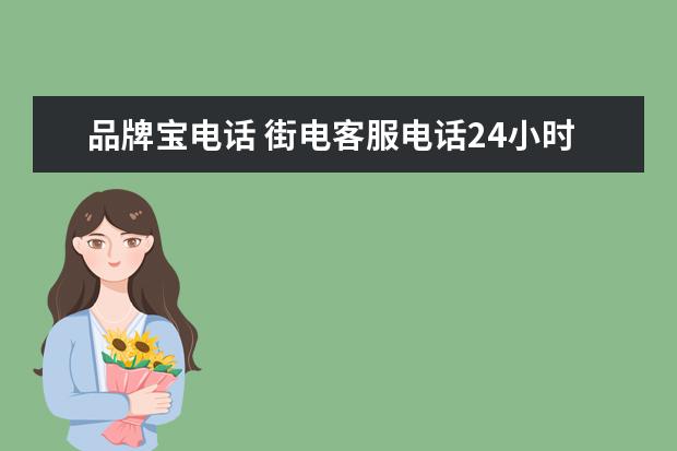 品牌宝电话 街电客服电话24小时
