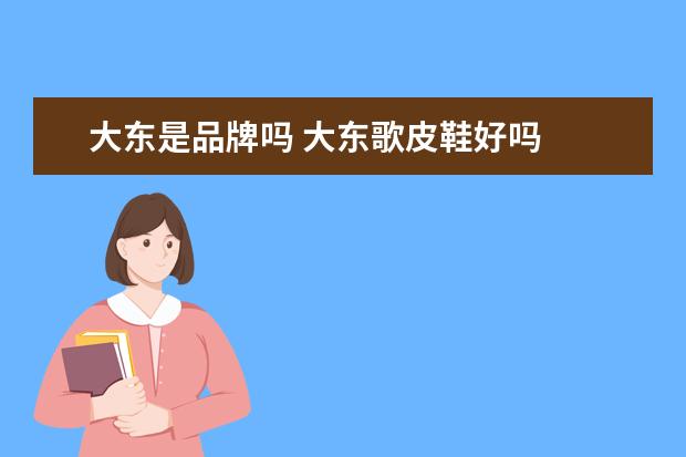 大东是品牌吗 大东歌皮鞋好吗