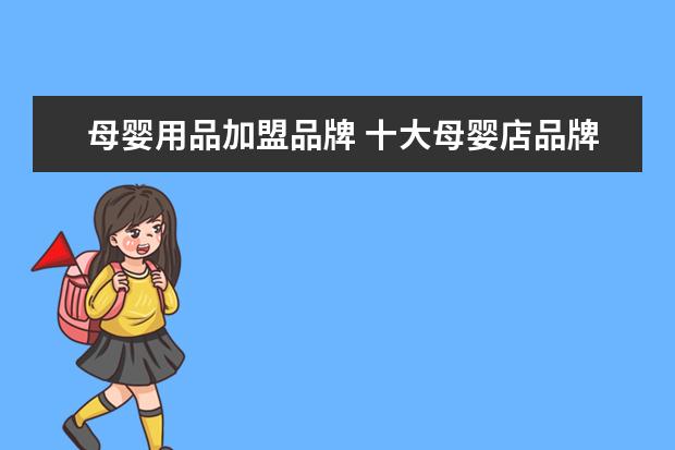 母婴用品加盟品牌 十大母婴店品牌有哪些?