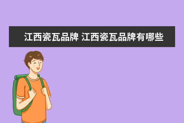 江西瓷瓦品牌 江西瓷瓦品牌有哪些