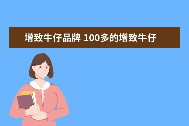 增致牛仔品牌 100多的增致牛仔裤是真的吗