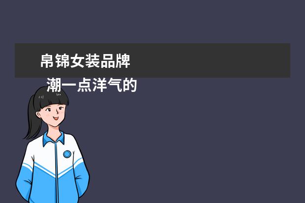 帛锦女装品牌 
  潮一点洋气的女装店名有哪些1