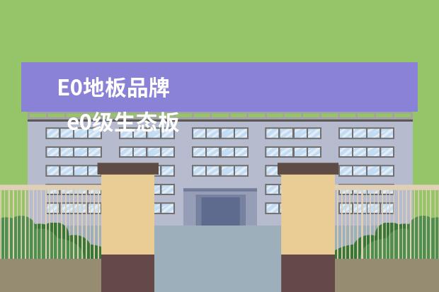 E0地板品牌 
  e0级生态板十大启册运排名