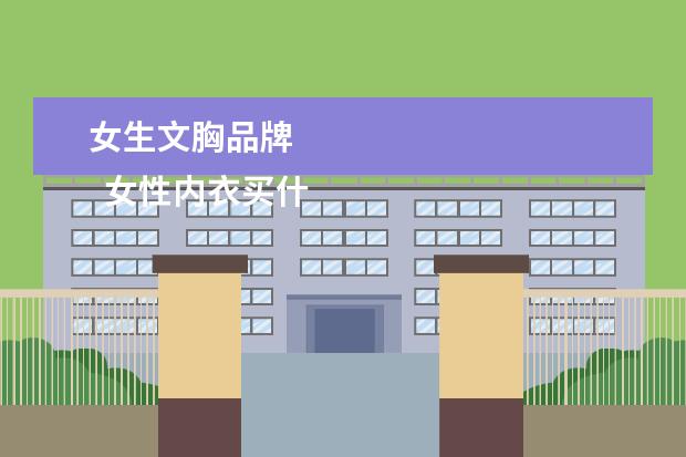 女生文胸品牌 
  女性内衣买什么牌子好3