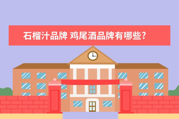 石榴汁品牌 鸡尾酒品牌有哪些?