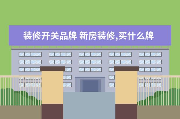 装修开关品牌 新房装修,买什么牌子的开关插座比较好?