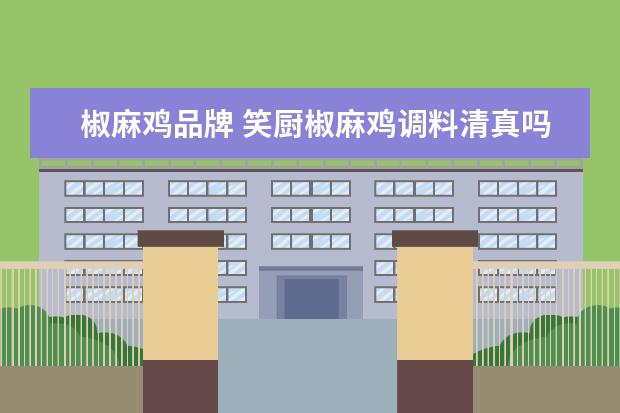 椒麻鸡品牌 笑厨椒麻鸡调料清真吗