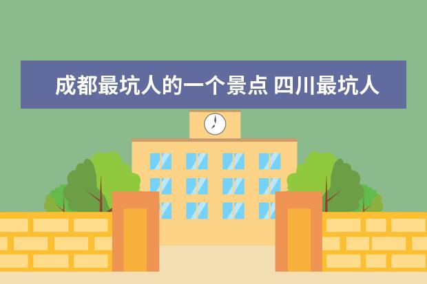 成都最坑人的一个景点 四川最坑人的五个景点
