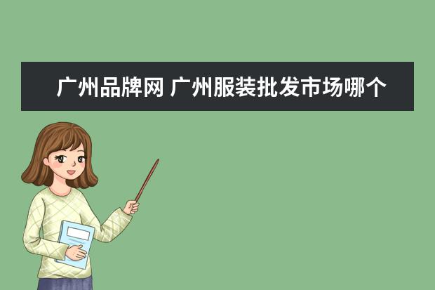 广州品牌网 广州服装批发市场哪个最好?