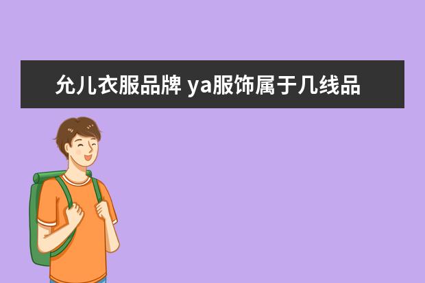 允儿衣服品牌 ya服饰属于几线品牌