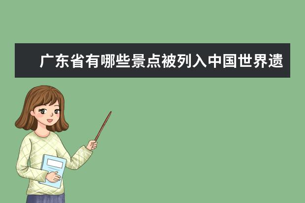 广东省有哪些景点被列入中国世界遗产 广东著名旅游景点