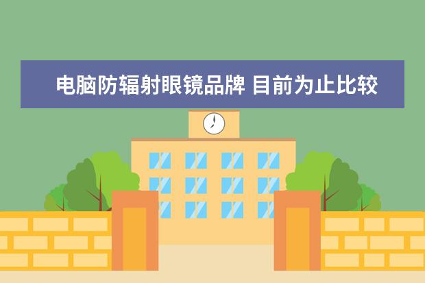 电脑防辐射眼镜品牌 目前为止比较好的防辐射眼镜品牌是什么?
