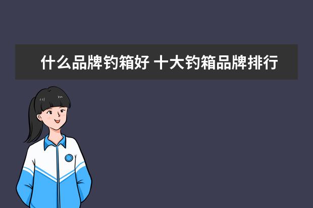 什么品牌钓箱好 十大钓箱品牌排行榜