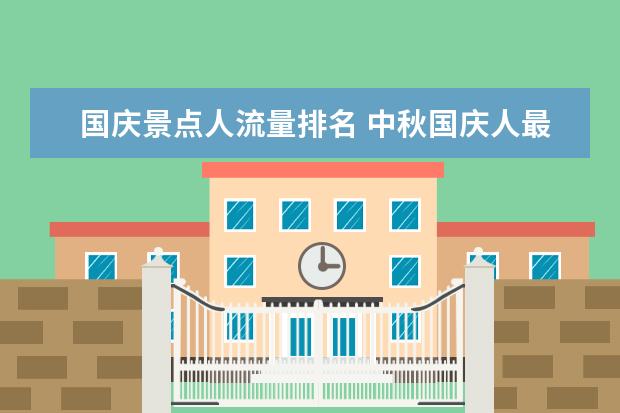 国庆景点人流量排名 中秋国庆人最多的景区景点有哪些